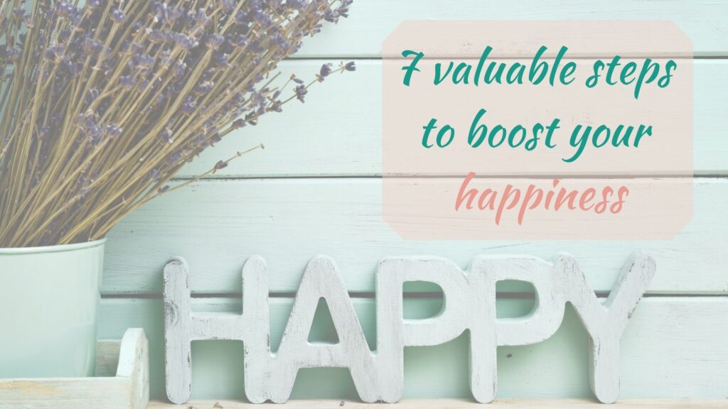 7 valuable steps to boost your happiness - happy things in life