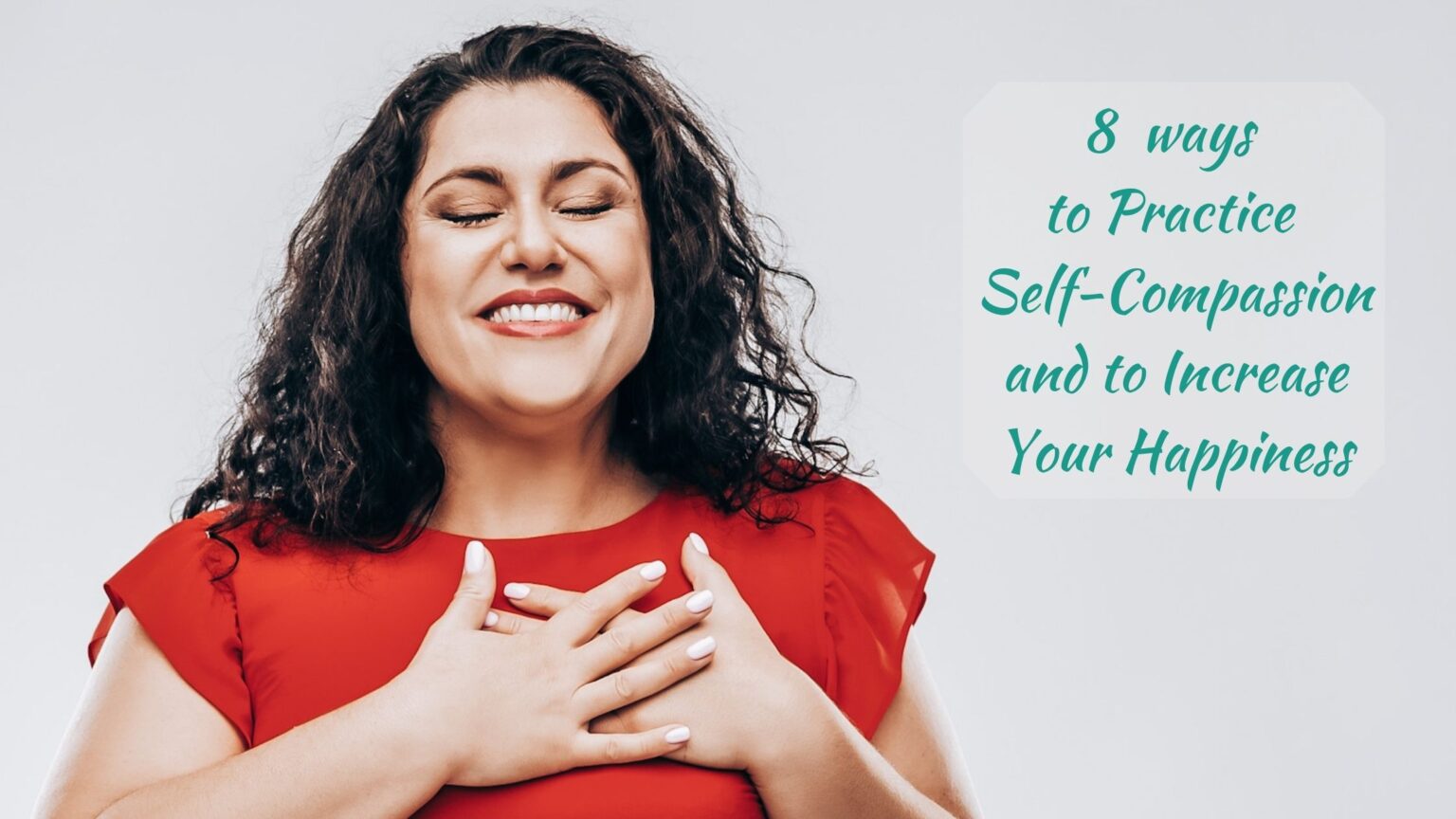 8 Ways To Practice Self Compassion And To Increase Your Happiness Happy Things In Life