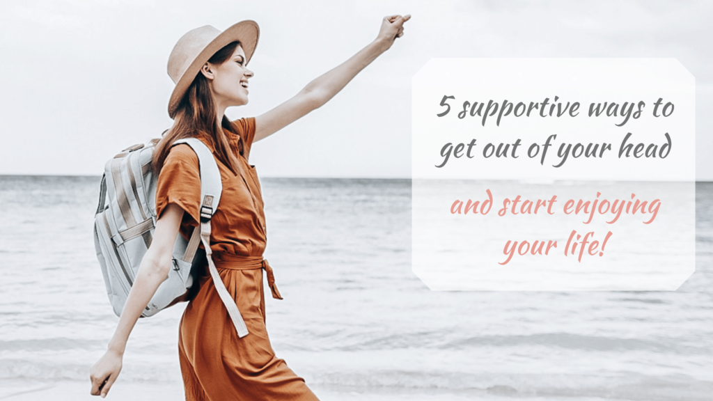 5 supportive ways to get out of your head and start enjoying life banner