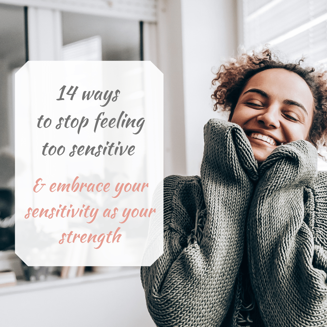14 ways to stop feeling too sensitive & embrace your sensitivity as ...