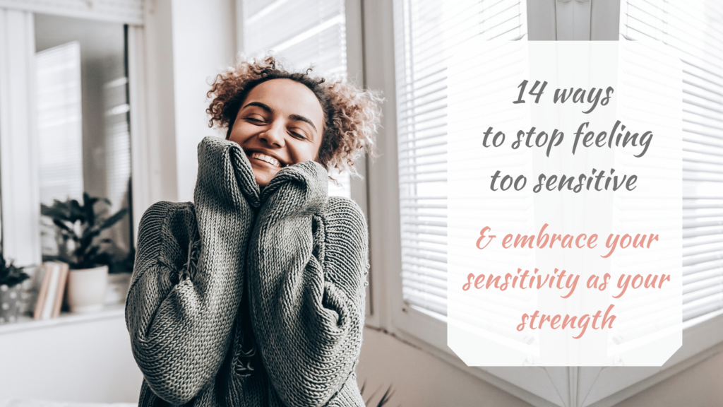 14 ways to stop feeling too sensitive & embrace your sensitivity as your strength